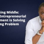 The Missing Middle: Africa’s entrepreneurial development is solving the wrong problem 